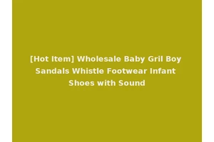 [Hot Item] Wholesale Baby Gril Boy Sandals Whistle Footwear Infant Shoes with Sound