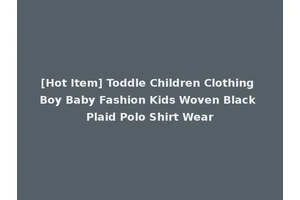[Hot Item] Toddle Children Clothing Boy Baby Fashion Kids Woven Black Plaid Polo Shirt Wear