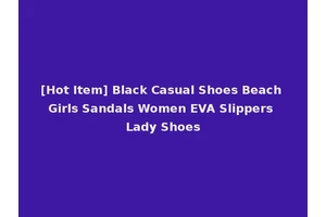 [Hot Item] Black Casual Shoes Beach Girls Sandals Women EVA Slippers Lady Shoes
