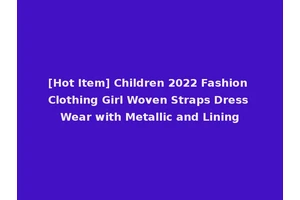 [Hot Item] Children 2022 Fashion Clothing Girl Woven Straps Dress Wear with Metallic and Lining
