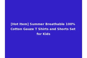 [Hot Item] Summer Breathable 100% Cotton Gauze T Shirts and Shorts Set for Kids