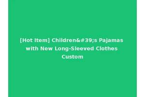 [Hot Item] Children's Pajamas with New Long-Sleeved Clothes Custom