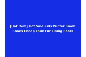 [Hot Item] Hot Sale Kids Winter Snow Shoes Cheap Faux Fur Lining Boots