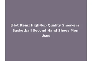 [Hot Item] High-Top Quality Sneakers Basketball Second Hand Shoes Men Used