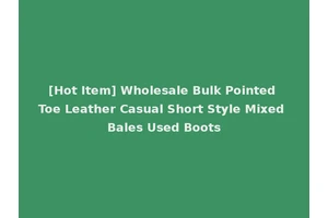 [Hot Item] Wholesale Bulk Pointed Toe Leather Casual Short Style Mixed Bales Used Boots