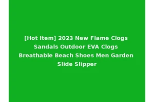 [Hot Item] 2023 New Flame Clogs Sandals Outdoor EVA Clogs Breathable Beach Shoes Men Garden Slide Slipper
