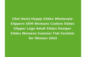 [Hot Item] Happy Slides Wholesale-Slippers OEM Womans Custom Slides Slipper Logo Adult Slides Desiger Slides Womens Summer Flat Sandals for Women 2022