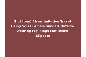 [Hot Item] Straw Imitation Travel Hemp Soles Female Sandals Outside Wearing Flip-Flops Flat Beach Slippers