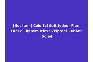 [Hot Item] Colorful Soft Indoor Flax Fabric Slippers with Skidproof Rubber Soled