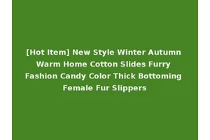 [Hot Item] New Style Winter Autumn Warm Home Cotton Slides Furry Fashion Candy Color Thick Bottoming Female Fur Slippers