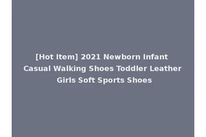 [Hot Item] 2021 Newborn Infant Casual Walking Shoes Toddler Leather Girls Soft Sports Shoes