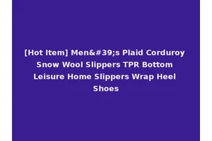 [Hot Item] Men's Plaid Corduroy Snow Wool Slippers TPR Bottom Leisure Home Slippers Wrap Heel Shoes