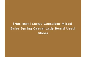 [Hot Item] Congo Contaienr Mixed Bales Spring Casual Lady Board Used Shoes