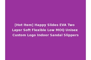 [Hot Item] Happy Slides EVA Two Layer Soft Flexible Low MOQ Unisex Custom Logo Indoor Sandal Slippers