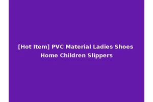 [Hot Item] PVC Material Ladies Shoes Home Children Slippers