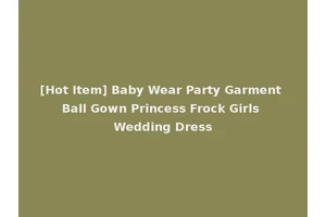 [Hot Item] Baby Wear Party Garment Ball Gown Princess Frock Girls Wedding Dress