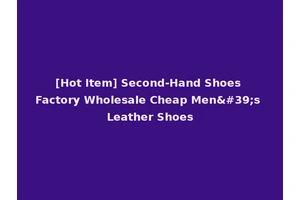 [Hot Item] Second-Hand Shoes Factory Wholesale Cheap Men's Leather Shoes
