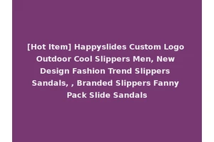[Hot Item] Happyslides Custom Logo Outdoor Cool Slippers Men, New Design Fashion Trend Slippers Sandals, , Branded Slippers Fanny Pack Slide Sandals