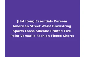 [Hot Item] Essentials Kareem American Street Waist Drawstring Sports Loose Silicone Printed Five-Point Versatile Fashion Fleece Shorts