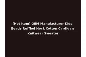 [Hot Item] OEM Manufacturer Kids Beads Ruffled Neck Cotton Cardigan Knitwear Sweater
