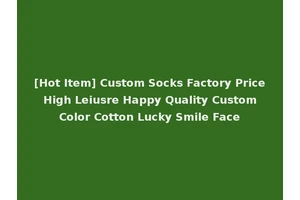 [Hot Item] Custom Socks Factory Price High Leiusre Happy Quality Custom Color Cotton Lucky Smile Face