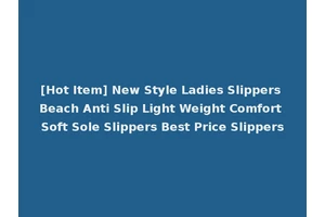 [Hot Item] New Style Ladies Slippers Beach Anti Slip Light Weight Comfort Soft Sole Slippers Best Price Slippers