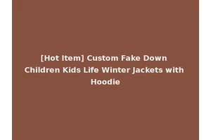 [Hot Item] Custom Fake Down Children Kids Life Winter Jackets with Hoodie