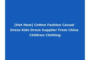 [Hot Item] Cotton Fashion Casual Dress Kids Dress Supplier From China Children Clothing