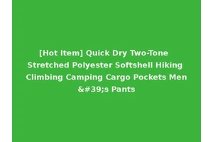 [Hot Item] Quick Dry Two-Tone Stretched Polyester Softshell Hiking Climbing Camping Cargo Pockets Men's Pants