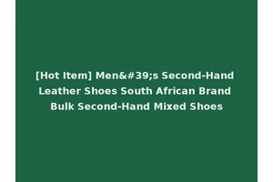 [Hot Item] Men's Second-Hand Leather Shoes South African Brand Bulk Second-Hand Mixed Shoes