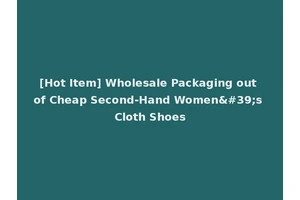 [Hot Item] Wholesale Packaging out of Cheap Second-Hand Women's Cloth Shoes