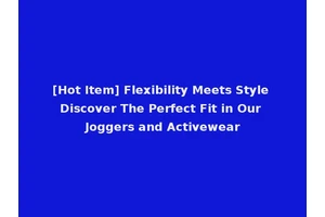 [Hot Item] Flexibility Meets Style Discover The Perfect Fit in Our Joggers and Activewear