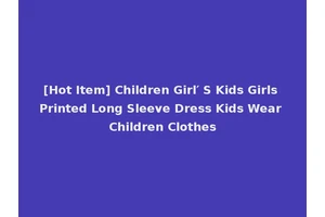 [Hot Item] Children Girl′ S Kids Girls Printed Long Sleeve Dress Kids Wear Children Clothes