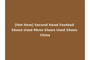 [Hot Item] Second Hand Football Shoes Used Mens Shoes Used Shoes China