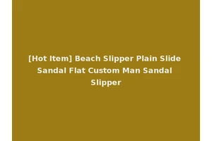 [Hot Item] Beach Slipper Plain Slide Sandal Flat Custom Man Sandal Slipper