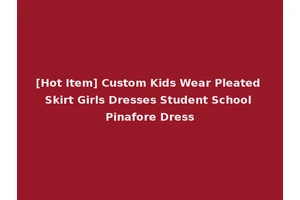 [Hot Item] Custom Kids Wear Pleated Skirt Girls Dresses Student School Pinafore Dress