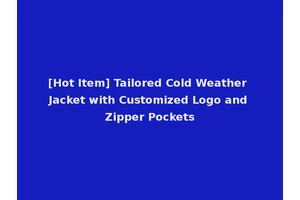 [Hot Item] Tailored Cold Weather Jacket with Customized Logo and Zipper Pockets