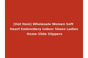 [Hot Item] Wholesale Women Soft Heart Embroidery Indoor Shoes Ladies Home Slide Slippers