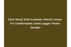 [Hot Item] Kids Summer Shorts Loose Fit Comfortable Linen Jogger Pants Design