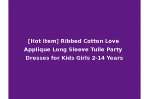 [Hot Item] Ribbed Cotton Love Applique Long Sleeve Tulle Party Dresses for Kids Girls 2-14 Years