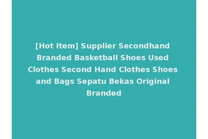 [Hot Item] Supplier Secondhand Branded Basketball Shoes Used Clothes Second Hand Clothes Shoes and Bags Sepatu Bekas Original Branded