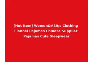 [Hot Item] Women's Clothing Flannel Pajamas Chinese Supplier Pajamas Cute Sleepwear