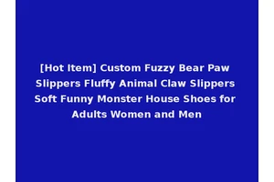 [Hot Item] Custom Fuzzy Bear Paw Slippers Fluffy Animal Claw Slippers Soft Funny Monster House Shoes for Adults Women and Men