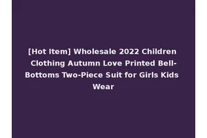 [Hot Item] Wholesale 2022 Children Clothing Autumn Love Printed Bell-Bottoms Two-Piece Suit for Girls Kids Wear