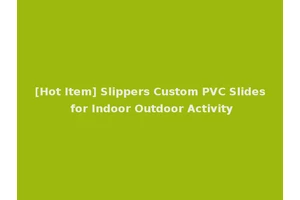 [Hot Item] Slippers Custom PVC Slides for Indoor Outdoor Activity