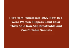 [Hot Item] Wholesale 2022 New Two-Wear Women Slippers Solid Color Thick Sole Non-Slip Breathable and Comfortable Sandals