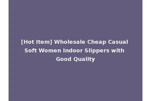 [Hot Item] Wholesale Cheap Casual Soft Women Indoor Slippers with Good Quality
