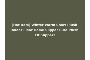 [Hot Item] Winter Warm Short Plush Indoor Floor Home Slipper Cute Plush Elf Slippers