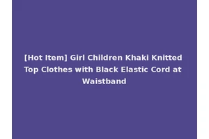 [Hot Item] Girl Children Khaki Knitted Top Clothes with Black Elastic Cord at Waistband