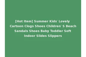 [Hot Item] Summer Kids′ Lovely Cartoon Clogs Shoes Children′ S Beach Sandals Shoes Baby Toddler Soft Indoor Slides Slippers